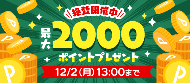 絶賛開催中 最大2000ポイントプレゼント 12/2(月)13:00まで