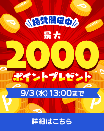 絶賛開催中 最大2000ポイントプレゼント 9/3(水)13:00まで 詳細はこちら