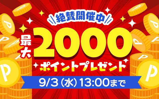 絶賛開催中 最大2000ポイントプレゼント 9/3(水)13:00まで