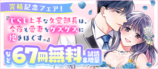 『じらし上手な久堂部長は、今夜も愛妻をグズグズに抱きほぐす。』完結記念フェア！