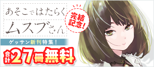 「あそこではたらくムスブさん」完結記念！ゲッサン新刊特集！