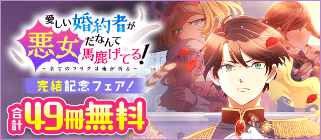 「愛しい婚約者が悪女だなんて馬鹿げてる！～全てのフラグは俺が折る～」完結記念フェア！