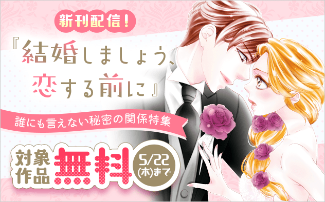 『結婚しましょう、恋する前に』新刊配信！ 誰にも言えない秘密の関係特集！
