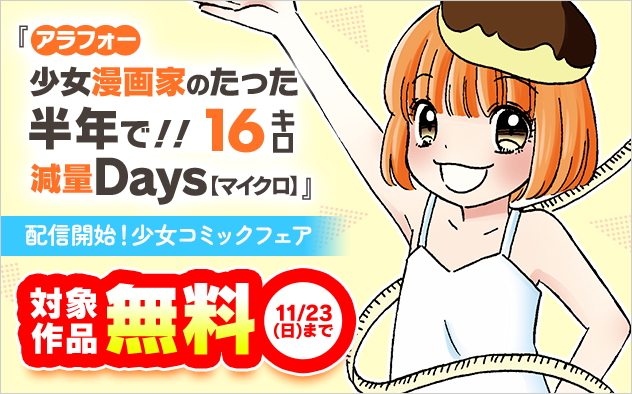 『アラフォー少女漫画家のたった半年で！！16キロ減量Days【マイクロ】』配信開始！注目の新作＆時代を彩る名作！少女コミックフェア