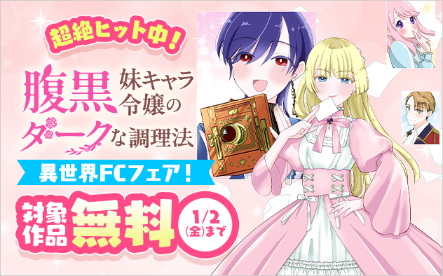 『腹黒妹キャラ令嬢のダークな調理法』ほか　超絶ヒット中！異世界フラワーコミックスフェア