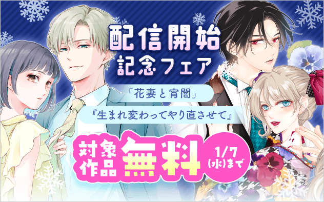 『生まれ変わってやり直させて』＆『花妻と宵闇～没落令嬢は純血を捧ぐ～』配信開始記念フェア！