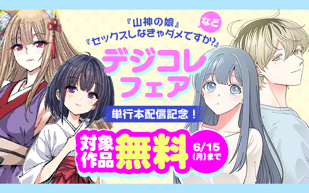 『セックスしなきゃダメですか』『推しがヤクザになりました』『山神の娘』単行本配信記念！デジコレフェア！