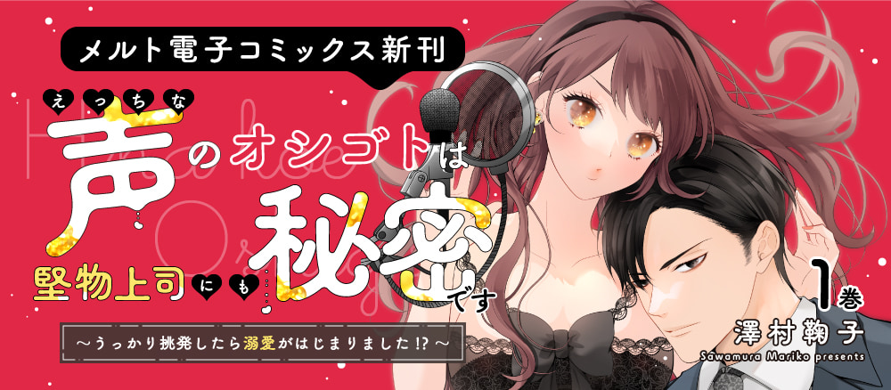 えっちな声のオシゴトは堅物上司にも秘密です 〜うっかり挑発したら溺愛がはじまりました!?〜【単行本】 1巻　澤村鞠子