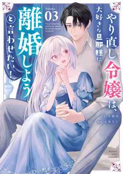 やり直し令嬢は、大好きな旦那様に離婚しようと言わせたい！ 3巻