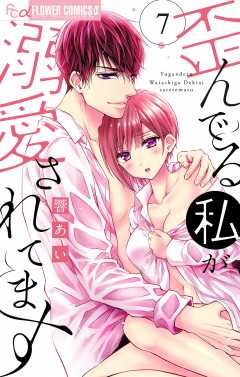 歪んでる私が溺愛されてます 7巻