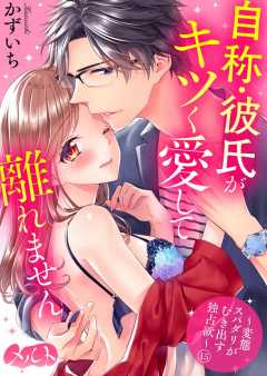 自称・彼氏がキツく愛して離れません ~変態スパダリがむき出す独占欲~ 第15話