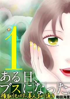 ある日、ブスになった。 横取りモンスター美人まかり通る 1巻