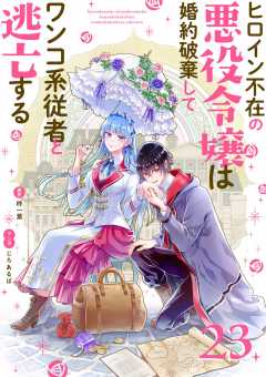ヒロイン不在の悪役令嬢は婚約破棄してワンコ系従者と逃亡する【単話】 23巻