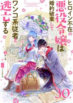 ヒロイン不在の悪役令嬢は婚約破棄してワンコ系従者と逃亡する【単話】 30巻