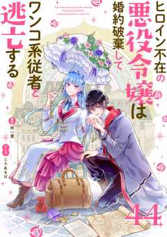 ヒロイン不在の悪役令嬢は婚約破棄してワンコ系従者と逃亡する【単話】 44巻