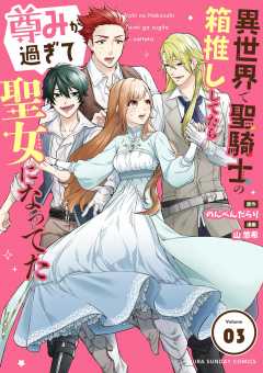 異世界で聖騎士の箱推ししてたら尊みが過ぎて聖女になってた【単話】 3巻