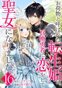 お荷物と呼ばれた転生姫は、召喚勇者に恋をして聖女になりました【単話】 16巻