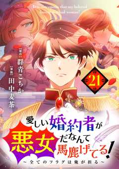 愛しい婚約者が悪女だなんて馬鹿げてる! ~全てのフラグは俺が折る~【単話】 21巻