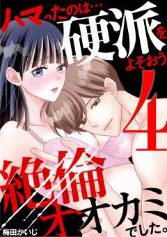 ハマったのは…硬派をよそおう絶倫オオカミでした。 4巻