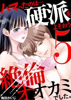 ハマったのは…硬派をよそおう絶倫オオカミでした。 5巻