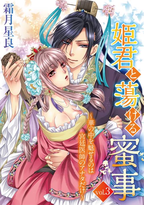 姫君と蕩ける蜜事 ~華の中を魅せるのは宮廷医師のアナタだけ~ vol.3