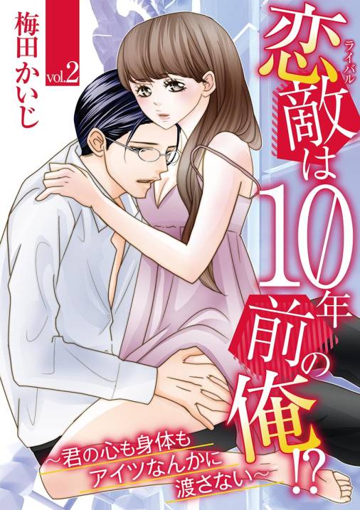 恋敵は10年前の俺!? ~君の心も身体もアイツなんかに渡さない vol.2