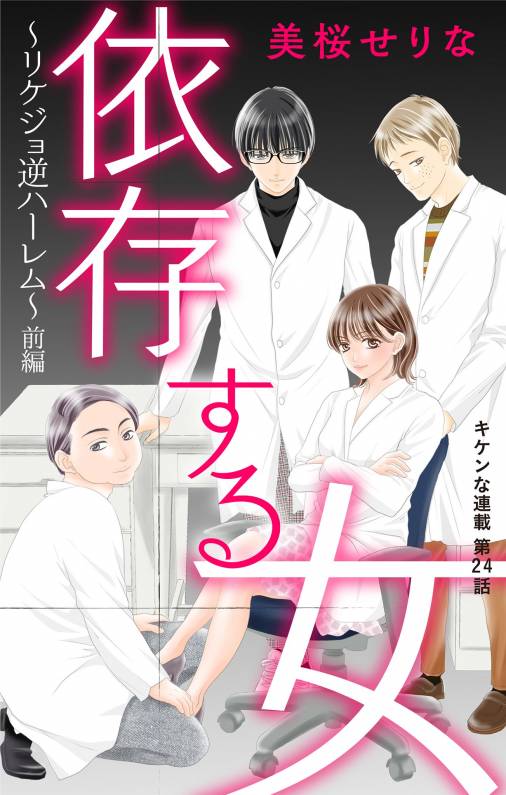 依存する女 第24話~リケジョ逆ハーレム~ 前編