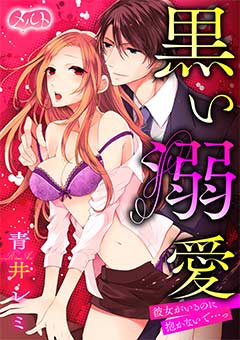 黒い溺愛 〜彼女がいるのに抱かないで…っ〜