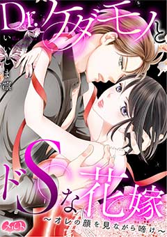 Dr.ケダモノとドSな花嫁 〜オレの顔を見ながら啼け〜