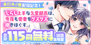 8/30〜9/12　『じらし上手な久堂部長は、今夜も愛妻をグズグズに抱きほぐす。』単行本2巻配信記念キャンペーン『じらし上手な久堂部長は、今夜も愛妻をグズグズに抱きほぐす。』