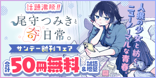 9/18〜10/01　話題沸騰「尾守つみきと奇日常。」配信！サンデー新刊フェア『尾守つみきと奇日常。』