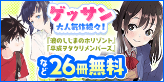 11/12〜11/25　ゲッサン大人気作続々！ゲッサンコミックスフェア！『波のしじまのホリゾント』『平成ヲタクリメンバーズ』