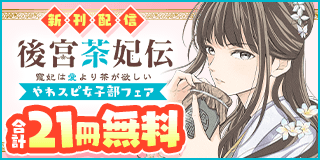 12/10〜12/23　「後宮茶妃伝」新刊配信記念！やわスピ女子部フェア！『後宮茶妃伝〜寵妃は愛より茶が欲しい〜』