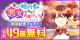 2/18〜3/3　「愛しい婚約者が悪女だなんて馬鹿げてる！〜全てのフラグは俺が折る〜」完結記念フェア！『愛しい婚約者が悪女だなんて馬鹿げてる！〜全てのフラグは俺が折る〜』