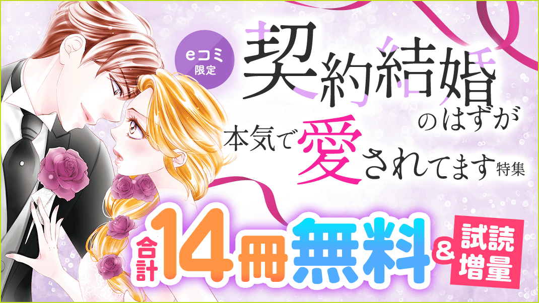 【3/21公開】eコミ限定！契約結婚のはずが本気で愛されてます特集『結婚しましょう、恋する前に』