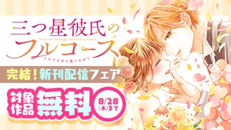 激甘▽極上の溺愛ラブストーリー『三つ星彼氏のフルコース』完結！新刊配信フェア『三つ星彼氏のフルコース』