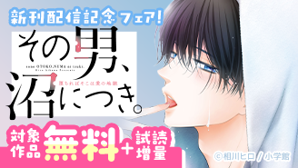 話題沸騰中！ 『その男、沼につき。』新刊配信記念フェア！『その男、沼につき。』