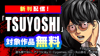 「TSUYOSHI」新刊配信記念フェア！『TSUYOSHI 誰も勝てない、アイツには』