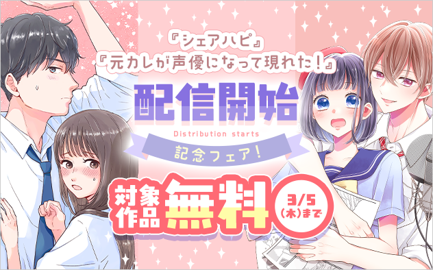 『シェアハピ』＆『元カレが声優になって現れた！』配信開始記念フェア！『シェアハピ』『元カレが声優になって現れた！』