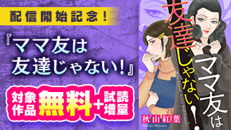 『ママ友は友達じゃない！』配信開始記念！ニャンコミックス特集！『ママ友は友達じゃない！』