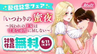 『いつわりの蜜夜　〜囚われの王女は甘美な尋問に屈しない〜』配信記念フェア『いつわりの蜜夜　〜囚われの王女は甘美な尋問に屈しない〜』